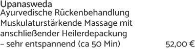 Upanasweda   Ayurvedische Rûckenbehandlung  Muskulaturstärkende Massage mit  anschließender Heilerdepackung  – sehr entspannend (ca 50 Min) 		     52,00 €